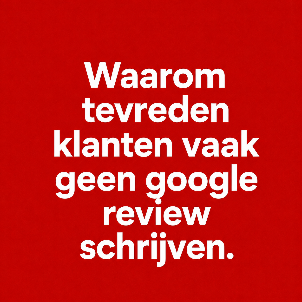 Waarom tevreden klanten vaak geen Google review schrijven