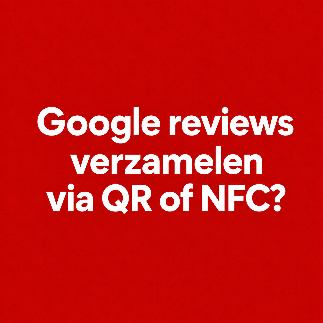 Google reviews verzamelen via QR-code of NFC: wat werkt beter?
